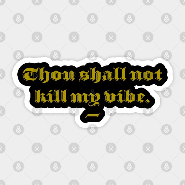 Thou shall not kill my vibe. Don't let other people bother you. Sticker by Gold Wings Tees